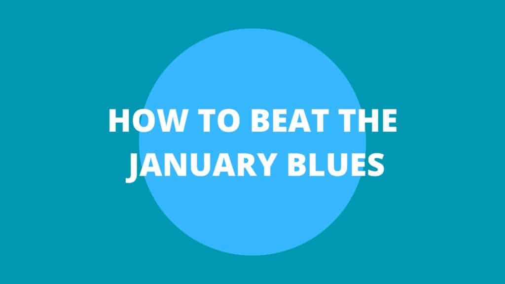 How To Beat The January Blues